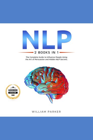 NLP (2 books in 1) - The Complete Guide to Influence People Using the Art of Persuasion and Hidden NLP Secrets - cover