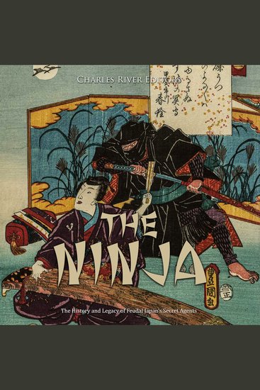 Ninja The: The History and Legacy of Feudal Japan’s Secret Agents - cover