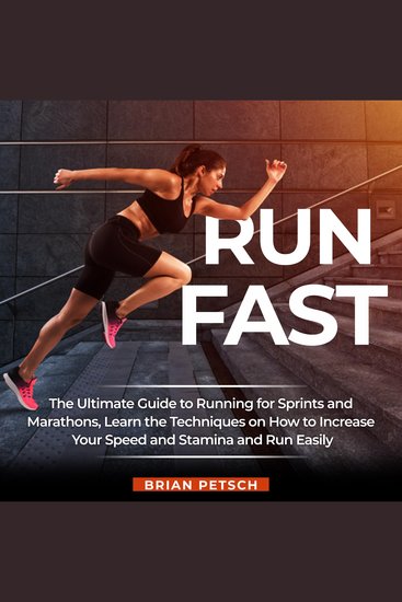 Run Fast: The Ultimate Guide to Running for Sprints and Marathons Learn the Techniques on How to Increase Your Speed and Stamina and Run Easily - cover