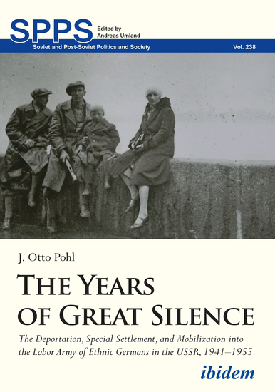 The Years of Great Silence - The Deportation Special Settlement and Mobilization into the Labor Army of Ethnic Germans in the USSR 1941–1955 - cover