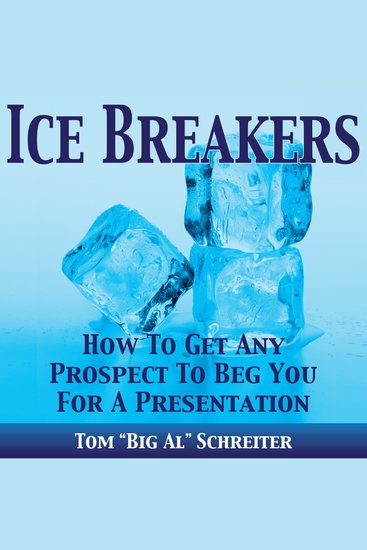 Ice Breakers! - How To Get Any Prospect To Beg You For A Presentation - cover
