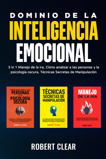 Dominio de la Inteligencia Emocional - 3 in 1 Manejo de la Ira Cómo Analizar a Las Personas y la Psicología Oscura Técnicas Secretas de Manipulació - cover