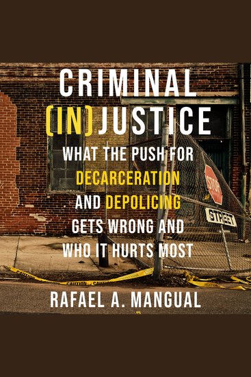 Criminal (In)Justice - What the Push for Decarceration and Depolicing Gets Wrong and Who It Hurts Most - cover