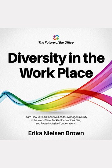 Diversity in the Work Place - Learn How to Be an Inclusive Leader Manage Diversity in the Work Place Tackle Unconscious Bias and Foster Inclusive Conversations - cover