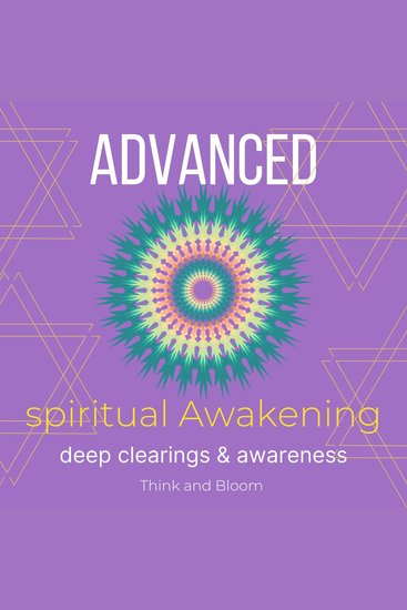 Advanced Spiritual Awakening Deep clearings & awareness - opening 3rd eye connect to divine self open your psychic power balance energetic field quantum physics deep chakras subatomic cells - cover