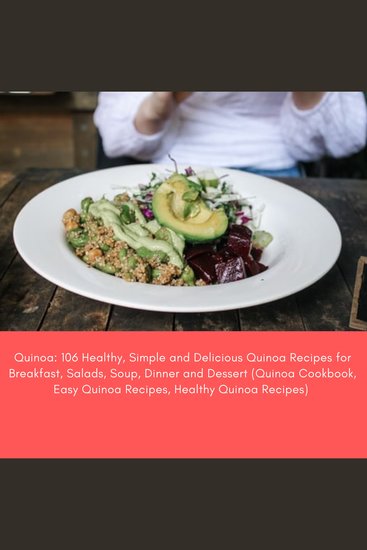 Quinoa: 106 Healthy Simple and Delicious Quinoa Recipes for Breakfast Salads Soup Dinner and Dessert (Quinoa Cookbook Easy Quinoa Recipes Healthy Quinoa Recipes) - cover