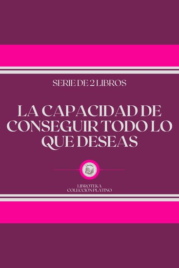 La Capacidad de Conseguir Todo lo que Deseas (Serie de 2 Libros) - cover