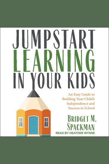 Jumpstart Learning in Your Kids - An Easy Guide to Building Your Child’s Independence and Success in School - cover