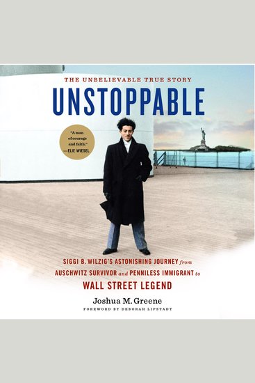 Unstoppable - Siggi B Wilzig’s Astonishing Journey from Auschwitz Survivor and Penniless Immigrant to Wall Street Legend - cover