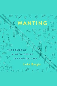 Wanting - The Power of Mimetic Desire in Everyday Life