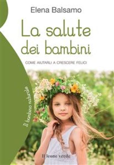 La salute dei bambini - Come aiutarli a crescere felici - cover