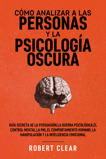 Cómo analizar a las personas y la psicología oscura - Guía secreta de la persuasiónla guerra psicológicael control mental la PNLel comportamiento humanola manipulación y la inteligencia emocional - cover