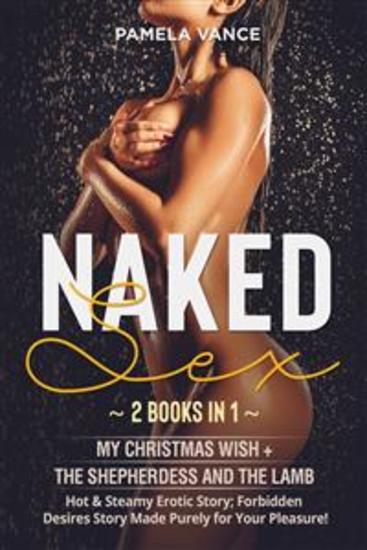 Naked Sex (2 Books in 1) Mу Christmas Wish(Lesbian) + The Shepherdess and the Lamb Hot & Steamy Erotic Story; Forbidden Desires Story Made Purely for Your Pleasure! - cover