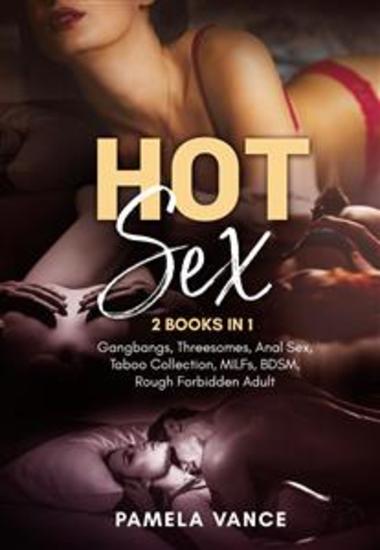 Hot Sex (2 Books in 1) Gangbangs Threesomes Anal Sex Taboo Collection MILFs BDSM Rough Forbidden Adult - cover