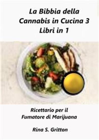 La Bibbia Della Cannabis In Cucina 3 Libri In 1 - Ricettario Per Il Fumatore Di Marijuana - cover