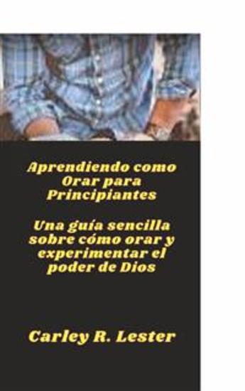 Aprendiendo Como Orar Para Principiantes - Una Guía Sencilla Sobre Cómo Orar Y Experimentar El Poder De Dios - cover