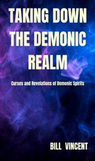 Taking down the Demonic Realm - Curses and Revelations of Demonic Spirits - cover