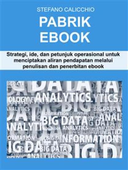 Pabrik Ebook - Strategi ide dan petunjuk operasional untuk menciptakan aliran pendapatan melalui penulisan dan penerbitan ebook - cover