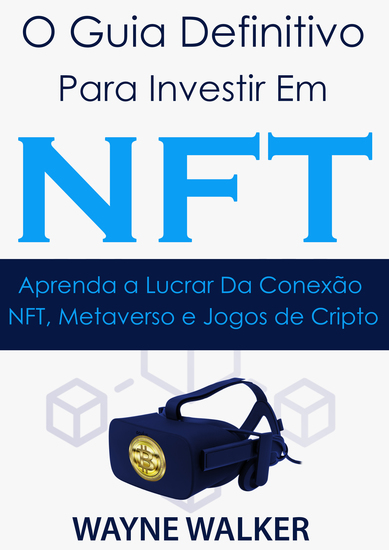 O Guia Definitivo para Investir em NFT - Aprenda a Lucrar Da Conexão NFT Metaverso e Jogos de Cripto - cover