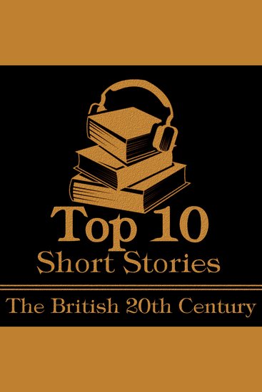 Top 10 Short Stories The - British 20th Century - The top ten short stories of the 20th century written by British authors - cover