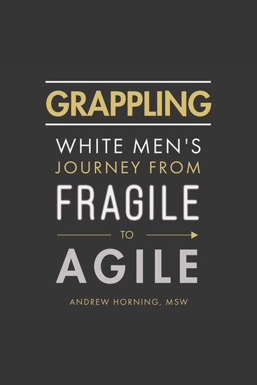 Grappling - White Men's Journey from Fragile to Agile - cover