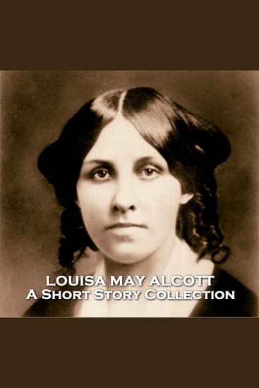 The Short Stories of Louisa May Alcott - Famed author of Little Women one of her generations greatest writing talents - cover