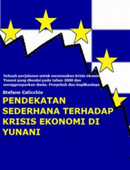 Pendekatan sederhana terhadap krisis ekonomi di Yunani - Sebuah perjalanan untuk menemukan krisis ekonomi Yunani yang dimulai pada tahun 2008 dan menggemparkan dunia Penyebab dan implikasinya - cover