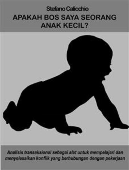 Apakah bos saya seorang anak kecil? - Analisis transaksional sebagai alat untuk mempelajari dan menyelesaikan konflik yang berhubungan dengan pekerjaan - cover