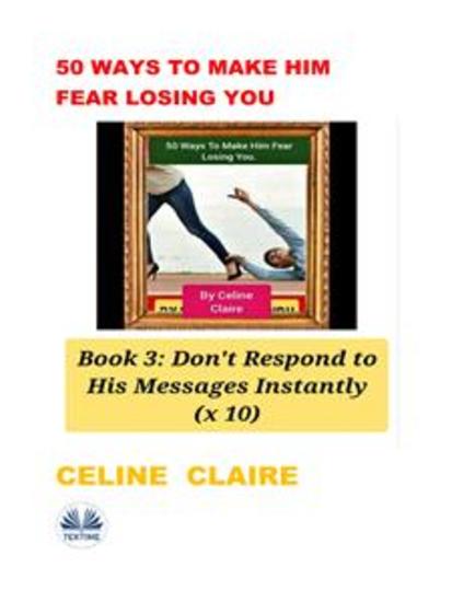 50 Ways To Make Him Fear Losing You - Book 3 - cover