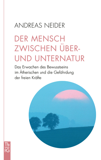 Der Mensch zwischen Über- und Unternatur - Das Erwachen des Bewusstseins im Ätherischen und die Gefährdung der freien Kräfte - cover