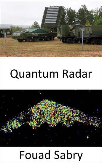 Quantum Radar - Holding the promise of detecting stealth weapons and bring on the next next chapter between defense and offense in warfare - cover