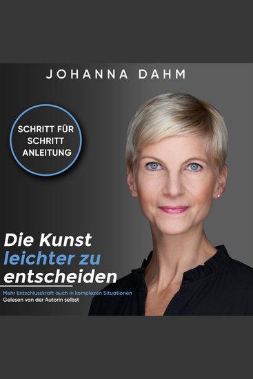 Die Kunst leichter zu entscheiden Mehr Entschlusskraft auch in komplexen Situationen - Schritt für Schritt Anleitung Gelesen von der Autorin selbst - cover