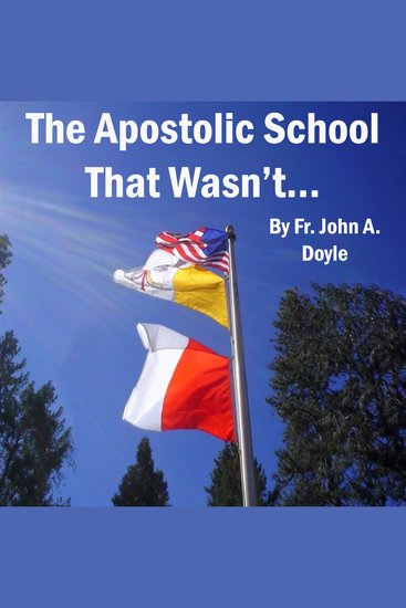 The Apostolic School That Wasn't - A Memoir of Immaculate Conception Apostolic School in Colfax California (August 28th 2003 to June 29th 2011) - cover