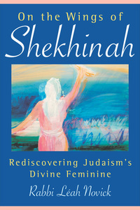 On the Wings of Shekhinah - Rediscovering Judaism's Divine Feminine