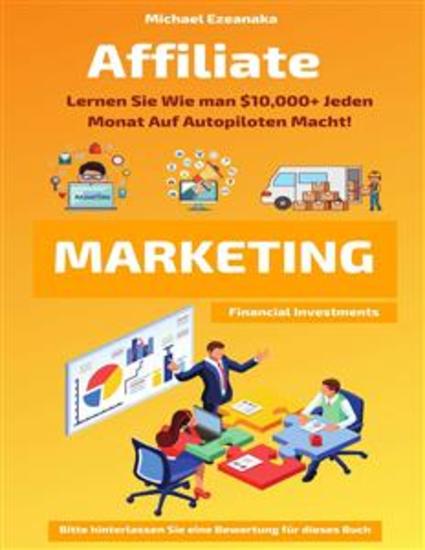 Affiliate-Marketing - Lernen Sie Wie Man $10000+ Jeden Monat Auf Autopiloten Macht! - cover