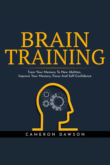 BRAIN TRAINING : Train Your Memory To New Abilities Improve Your Memory Focus And Self-Confidence - cover