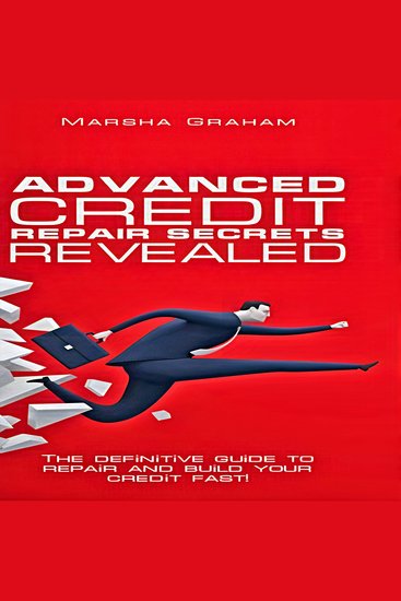 Advanced Credit Repair Secrets Revealed - The Definitive Guide to Repair and Build Your Credit Fast - cover