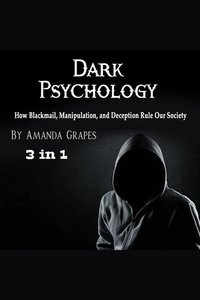 Dark Psychology - How Blackmail Manipulation and Deception Rule Our Society