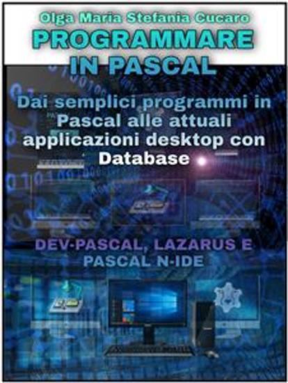 Programmare in Pascal - Dai semplici programmi in Pascal alle attuali applicazioni desktop con Database - DEV-PASCAL LAZARUS E PASCAL N-IDE - cover