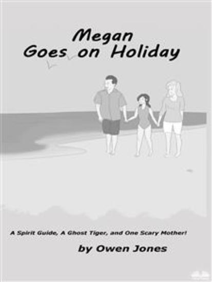 Megan Goes On Holiday - A Spirit Guide A Ghost Tiger And One Scary Mother! - cover