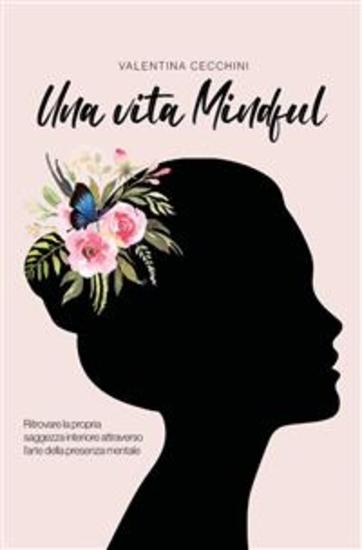 Una vita Mindful - Ritrovare la propria saggezza interiore attraverso l'arte della presenza mentale - cover
