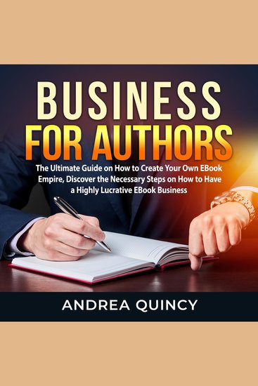 Business for Authors: The Ultimate Guide on How to Create Your Own EBook Empire Discover the Necessary Steps on How to Have a Highly Lucrative EBook Business - cover