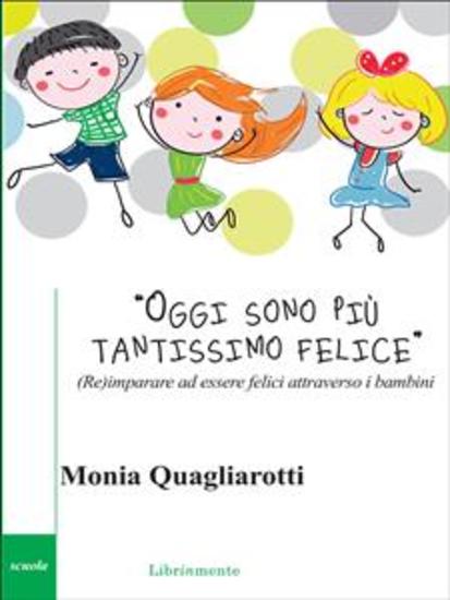 Oggi sono più tantissimo felice - (Re)imparare a essere felici attraverso i bambini - cover