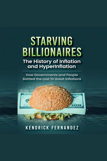 Starving Billionaires: The History of Inflation and HyperInflation - How Governments and People Battled the Last 10 Great Inflations - cover