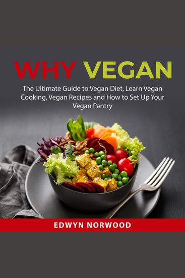 Why Vegan: The Ultimate Guide to Vegan Diet Learn Vegan Cooking Vegan Recipes and How to Set Up Your Vegan Pantry - cover