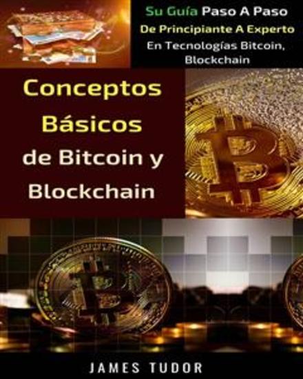 Conceptos Básicos De Bitcoin Y Blockchain - Su Guía Paso A Paso De Principiante A Experto En Tecnologías Bitcoin Blockchain Y Criptomonedas - cover
