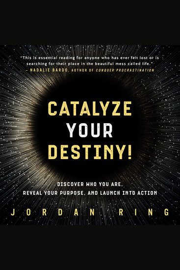 Catalyze Your Destiny! - Discover Who You Are Reveal Your Purpose and Launch Into Action - cover