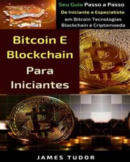Bitcoin E Blockchain Para Iniciantes - Seu Guia Simples De Iniciante A Especialista Em Bitcoin Blockchain E Tecnologias De Criptomoeda - cover