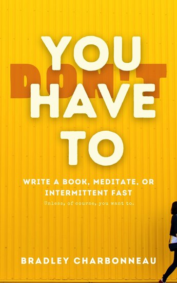 You Don’t Have To Intermittent Fast Meditate or Write a Book - A 17-Hour Journey to Clarity Courage and Confidence - cover