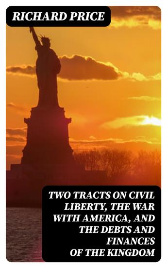 Two Tracts on Civil Liberty the War with America and the Debts and Finances of the Kingdom - With a General Introduction and Supplement - cover
